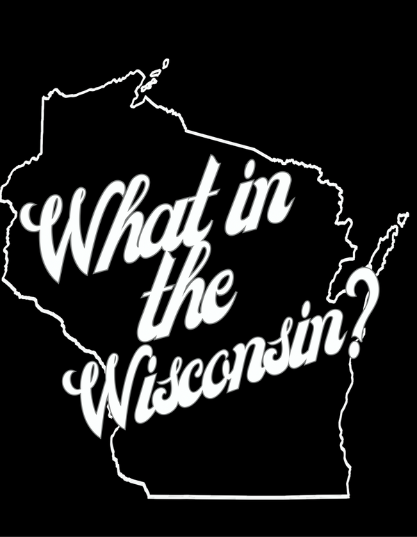 What In The Wisconsin?